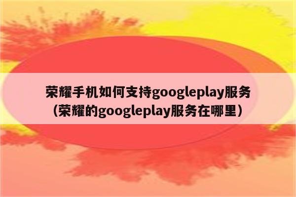 googleplay下载华为_google play store下载华为