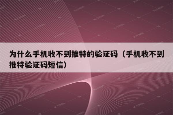 手机软件收不到验证码_有些软件收不到验证码,什么情况