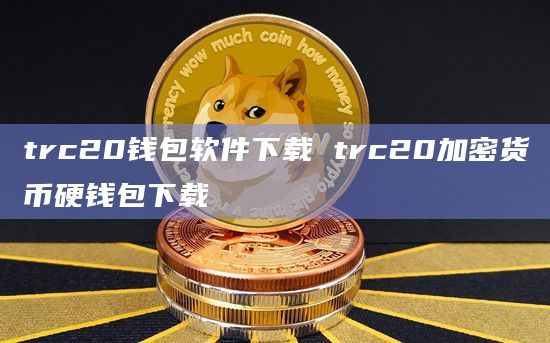 trc20钱包下载_trc20钱包下载地址