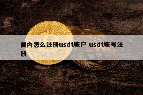 怎么弄usdt账户_usdt账号怎么申请