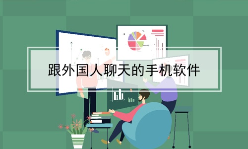 与外国人聊天的软件_与外国人聊天的软件安卓有哪些