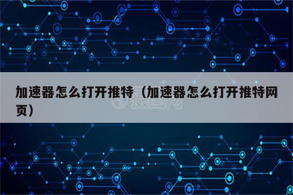 twitter加速器用什么_twitter的加速器一般用什么