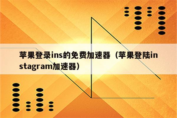 苹果加速器免费推荐_苹果加速器免费推荐ins