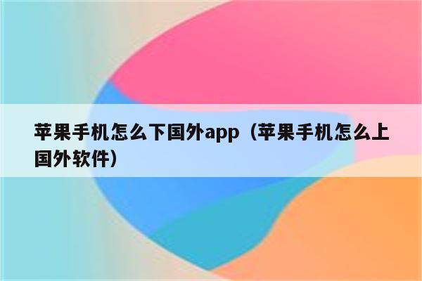 苹果怎么下载国外的app软件_苹果怎么下载国外的app软件教程