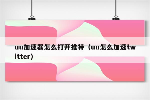 推特加速器1_推特加速器15分钟试用