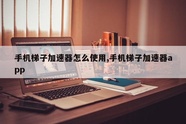 国内好用的梯子加速器排行榜推荐_国内好用的梯子加速器排行榜推荐一下