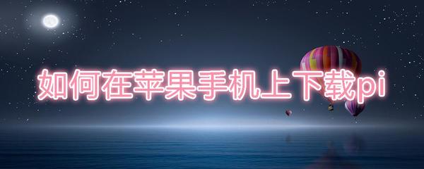 iphone怎么下载pi币_苹果手机如何下载pi币app