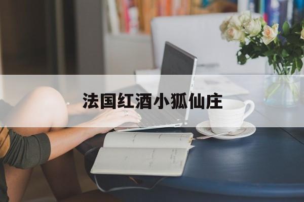 法国红酒小狐仙庄_法国小狐狸maison