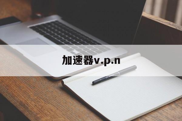 加速器v.p.n_手机加速器vpn