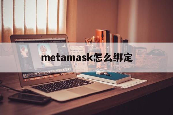 metamask怎么绑定-metamask最新版官网